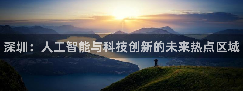 深圳：人工智能与科技创新的未来热点区域